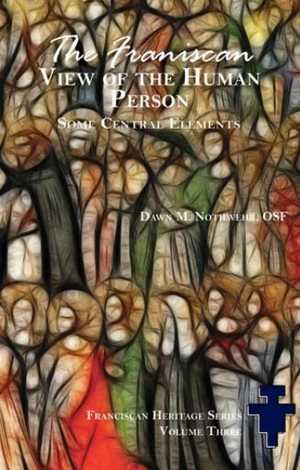 The Franciscan View of the Human Person: Some Central Elements