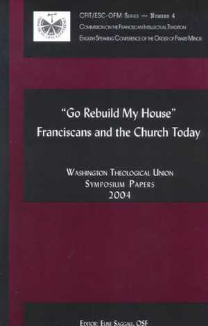 "Go Rebuild My House”: Franciscans and the Church Today (2004 Symposium)