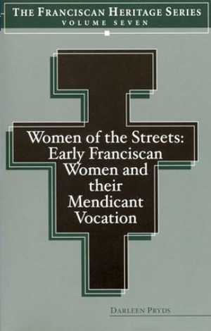 Women of the Streets: Early Franciscan Women and their Mendicant Vocation